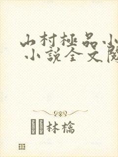 山村极品小神医 小说全文阅读