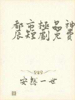 都市极品神医叶辰短剧免费观看全集