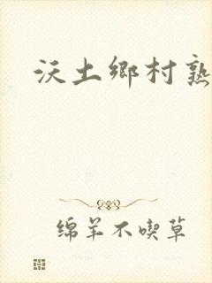 沃土乡村熟妇