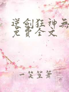 逆剑狂神无弹窗免费全文