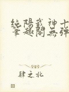 纯阳武神十步行笔趣阁无弹窗
