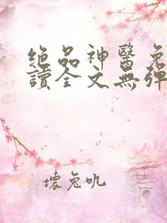 绝品神医免费阅读全文无弹窗