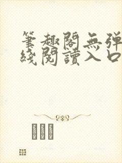 笔趣阁无弹窗在线阅读入口