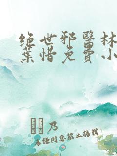 绝世邪医林凡和叶惜免费小说