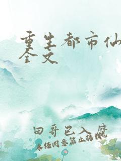 重生都市仙帝 全文