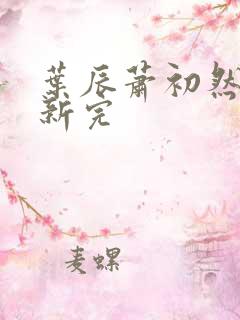 叶辰萧初然已更新完