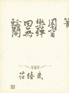 轮回乐园 笔趣阁无弹窗