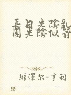 长日光阴乱作一团光阴似箭时渺渺笔趣
