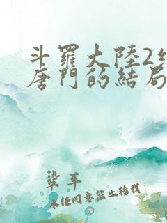 斗罗大陆2绝世唐门的结局
