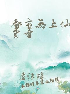 都市无上仙尊免费看