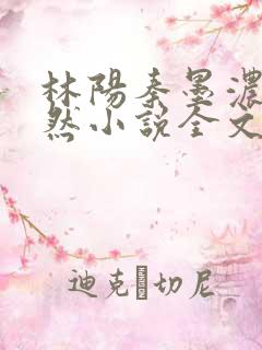 林阳秦墨浓秦嫣然小说全文免费阅读