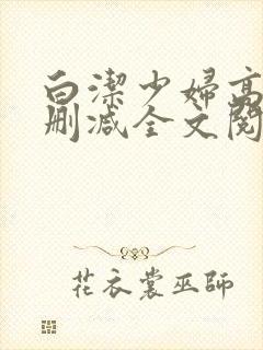 白洁少妇高义无删减全文阅读
