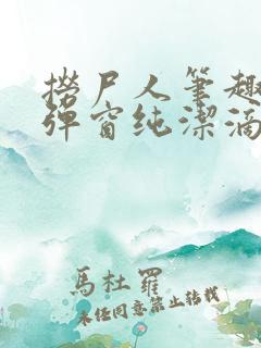 捞尸人笔趣阁无弹窗纯洁滴小龙