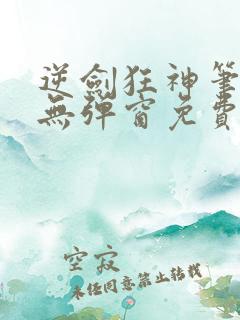 逆剑狂神笔趣阁无弹窗免费阅读