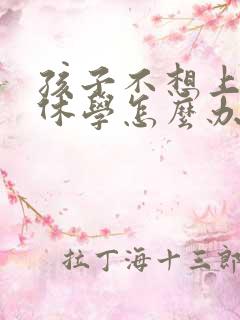 孩子不想上学,休学怎么办理 初中