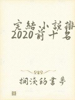 完结小说排行榜2020前十名言情