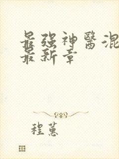 最强神医混都市最新章