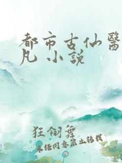 都市古仙医叶不凡 小说