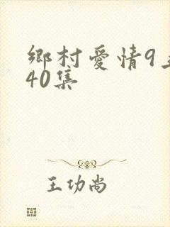 乡村爱情9上第40集