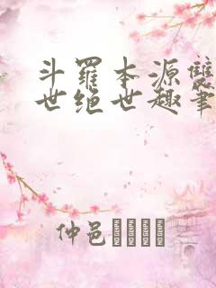 斗罗本源双生镇世绝世趣笔阁
