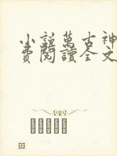 小说万古神帝免费阅读全文无窗口