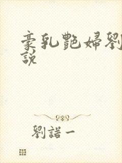 豪乳艳妇刘艳小说