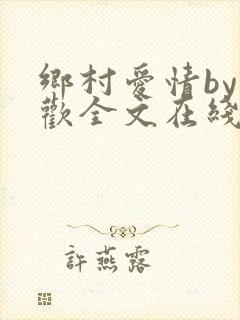 乡村爱情by贪欢全文在线阅读