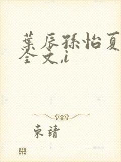 叶辰孙怡夏若雪全文,i