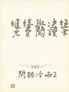 缱绻与决绝全文免费阅读笔趣阁无弹窗