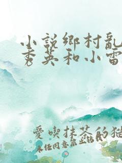 小说乡村乱情胡秀英和小雷