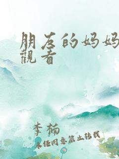 朋友的妈妈在现观看
