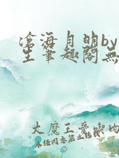 沧海月明by涯生笔趣阁无删减