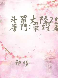 斗罗大陆2绝世唐门:荣耀篇