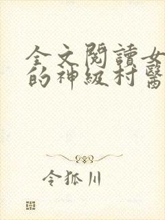 全文阅读女富婆的神级村医