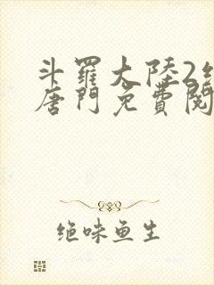 斗罗大陆2绝世唐门免费阅读