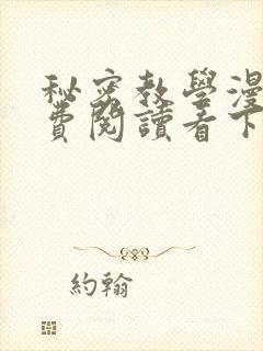 秘密教学漫画免费阅读看下拉式笔趣阁简体字