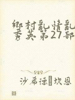 乡村乱情乱情胡秀英第27部最新章节