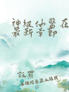 神级仙医在都市最新章节