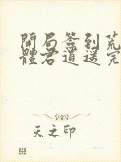 开局签到荒古圣体君逍遥完整版下载