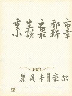 重生之都市仙尊小说最新章节列表最