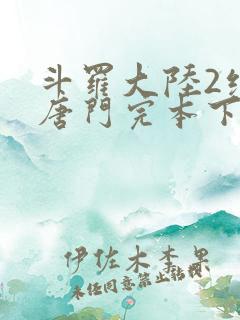 斗罗大陆2绝世唐门完本下载