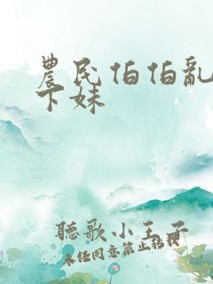 农民伯伯乱搞乡下妹