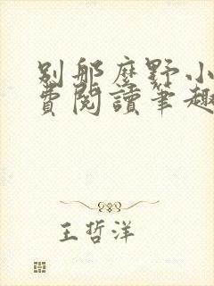别那么野小说免费阅读笔趣阁无弹窗最新章节