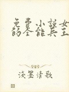 免费小说女总裁的全能兵王萧晨