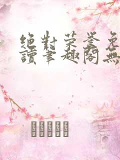绝对荣誉免费阅读笔趣阁无弹窗