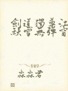 剑道独尊江尘段秋雪无弹窗笔趣阁