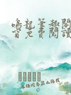鸣龙笔趣阁无弹窗免费阅读