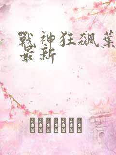 战神狂飙叶无缺最新