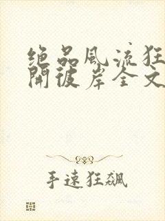 绝品风流狂医花开彼岸全文阅读免费