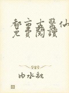 都市古医仙小说免费阅读